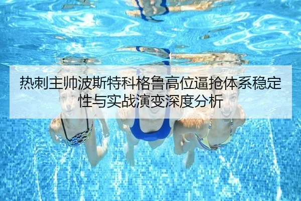 热刺主帅波斯特科格鲁高位逼抢体系稳定性与实战演变深度分析